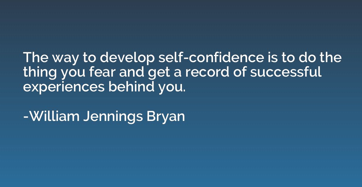 The way to develop self-confidence is to do the thing you fe