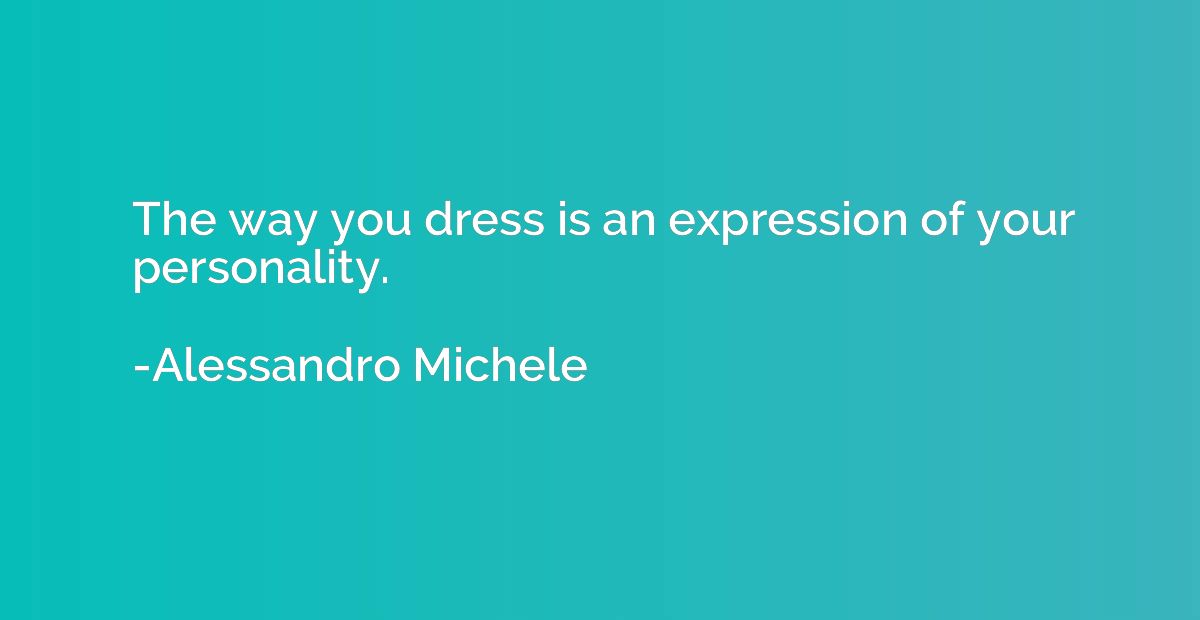The way you dress is an expression of your personality.