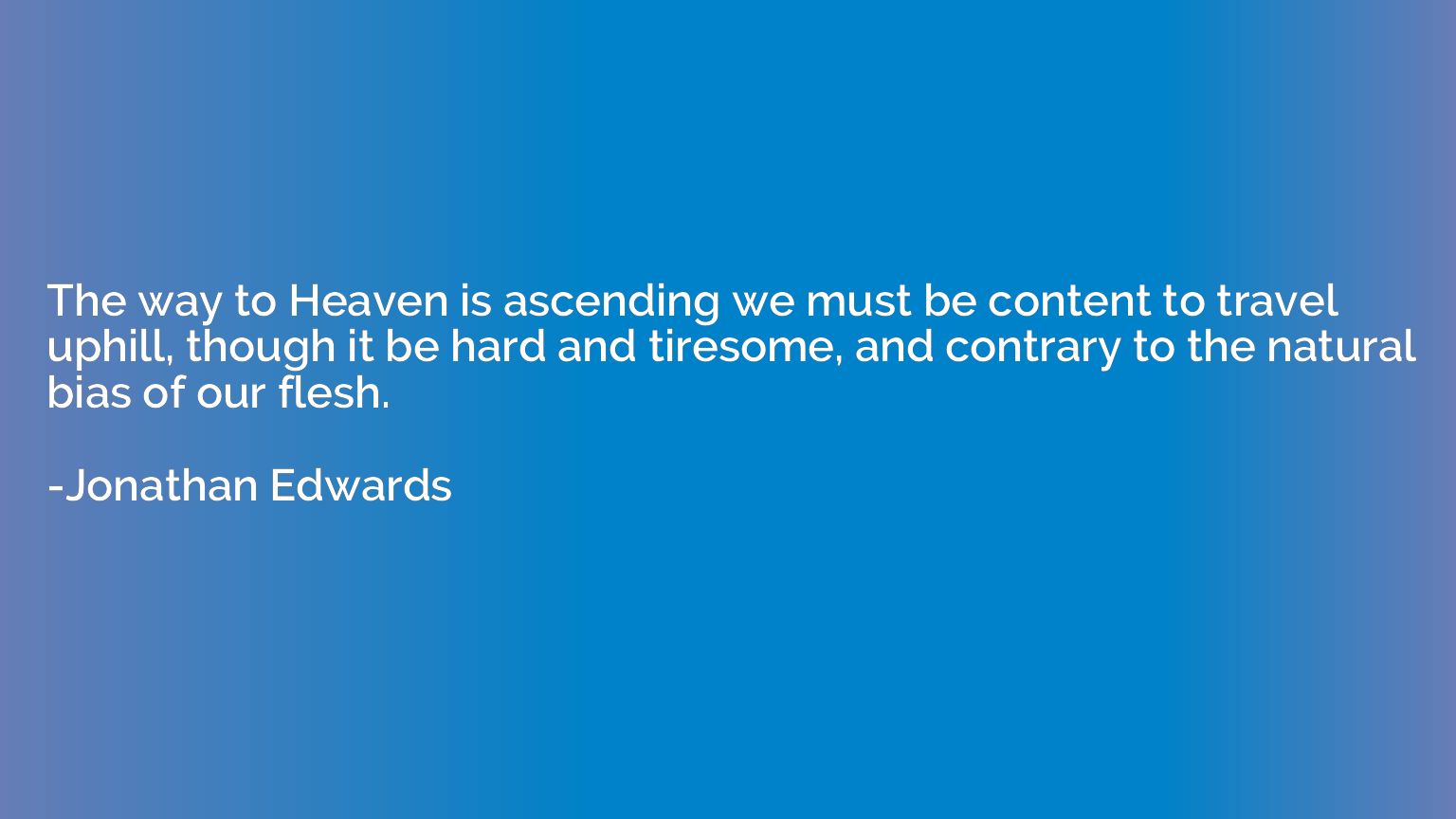 The way to Heaven is ascending we must be content to travel 