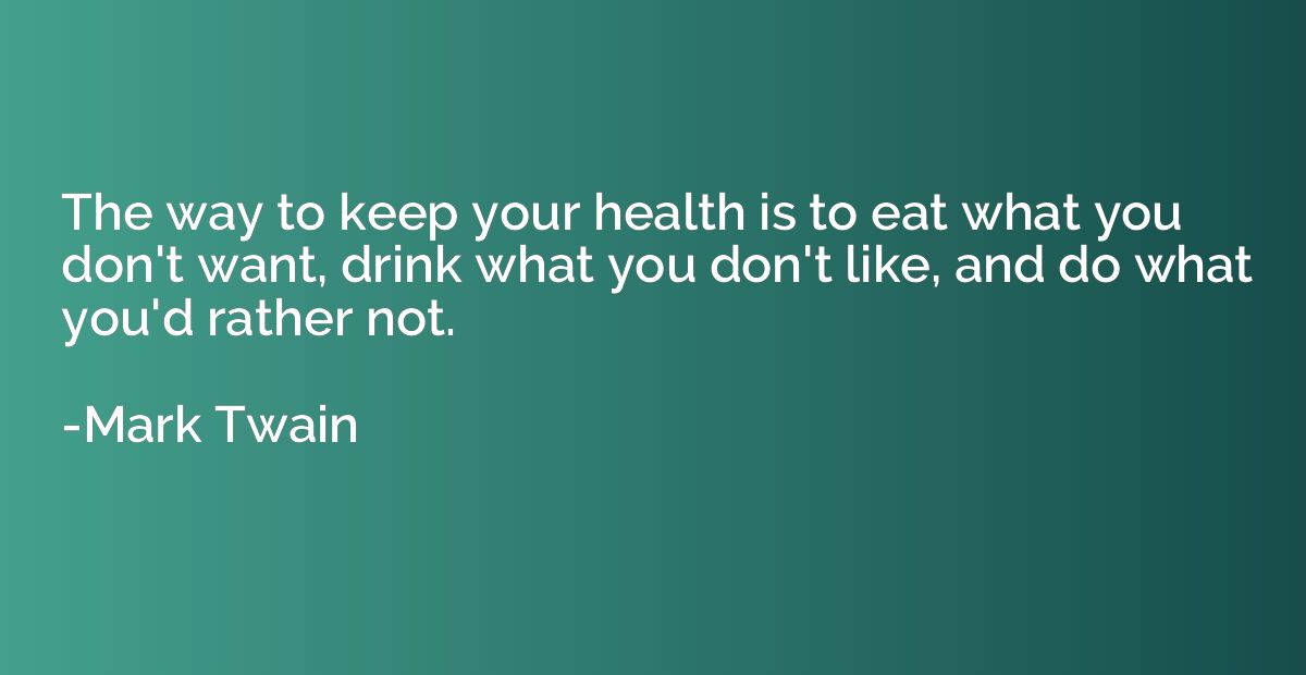 The way to keep your health is to eat what you don't want, d