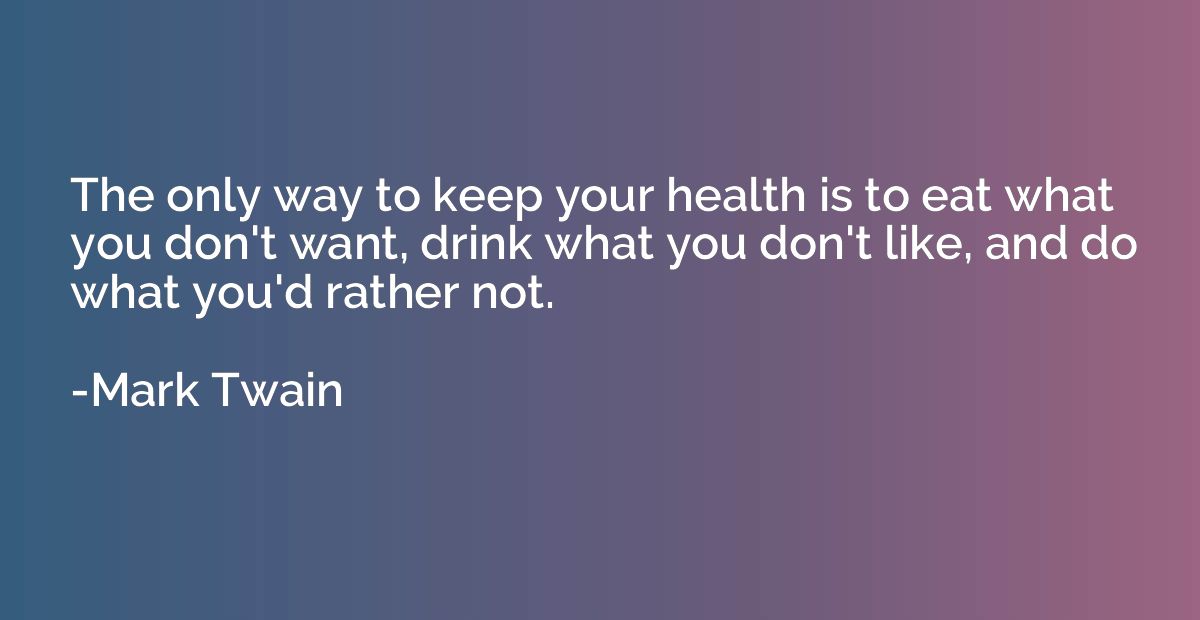 The only way to keep your health is to eat what you don't wa