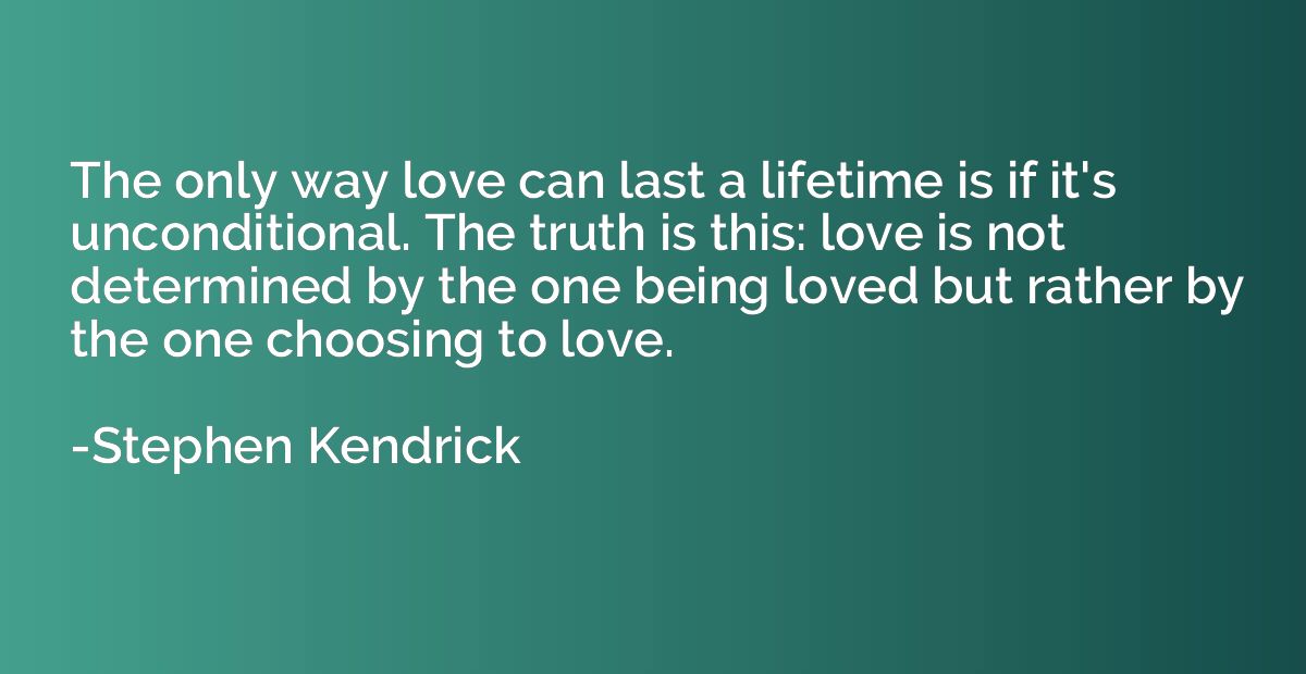 The only way love can last a lifetime is if it's uncondition