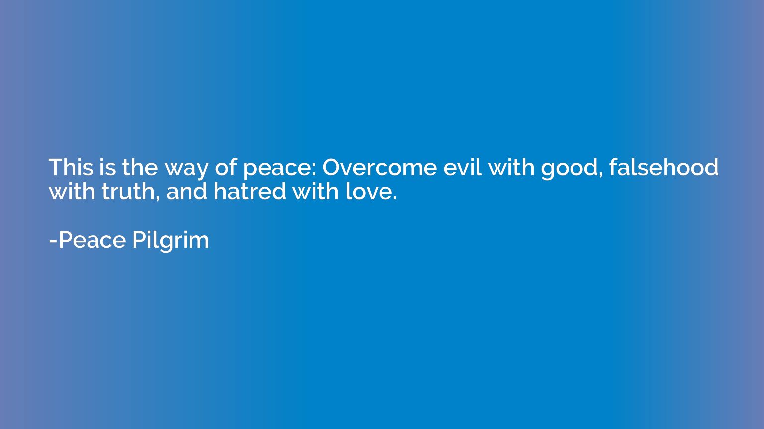 This is the way of peace: Overcome evil with good, falsehood
