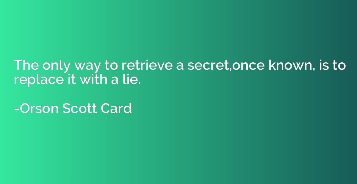 The only way to retrieve a secret,once known, is to replace 