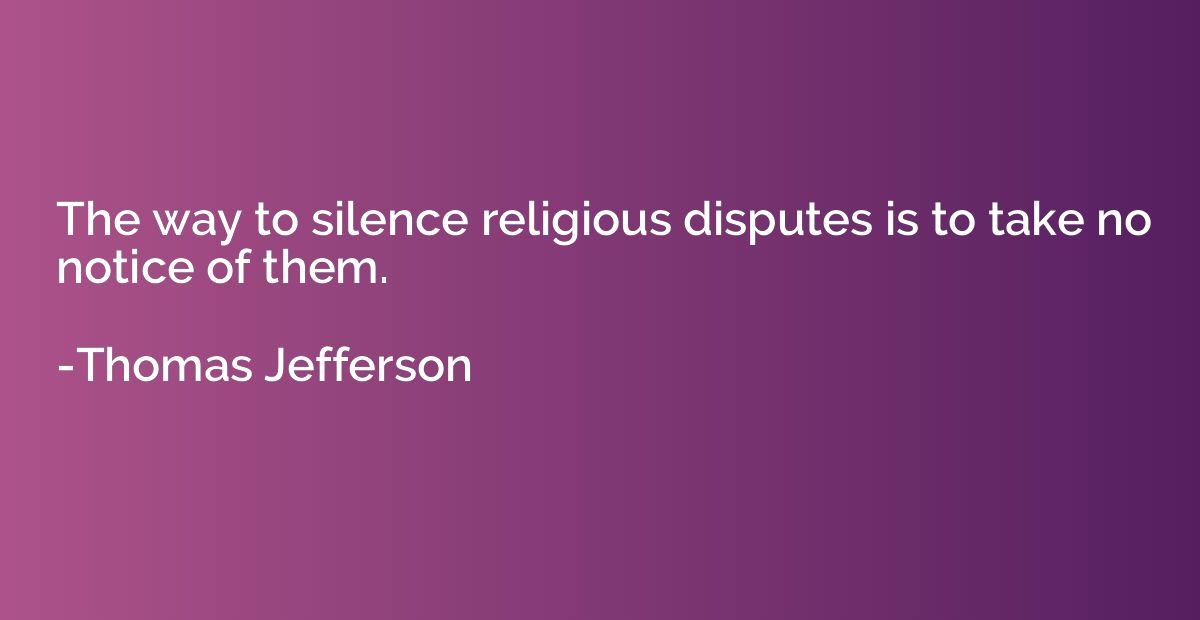The way to silence religious disputes is to take no notice o