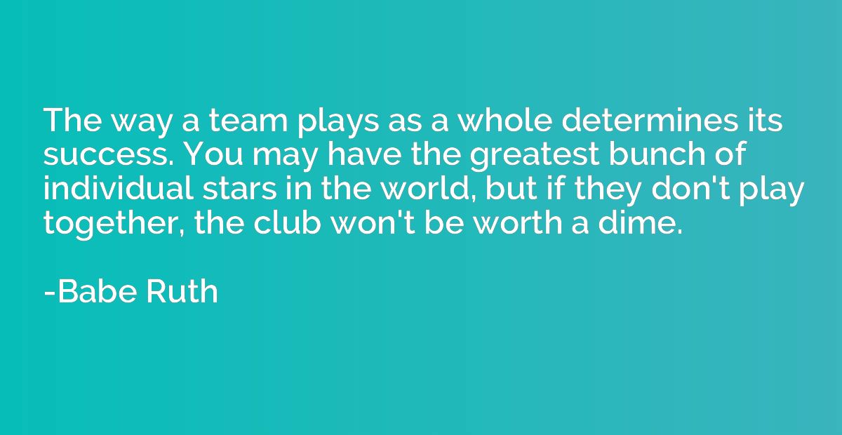 The way a team plays as a whole determines its success. You 