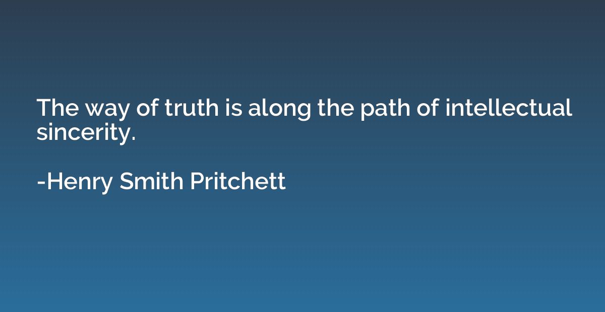The way of truth is along the path of intellectual sincerity