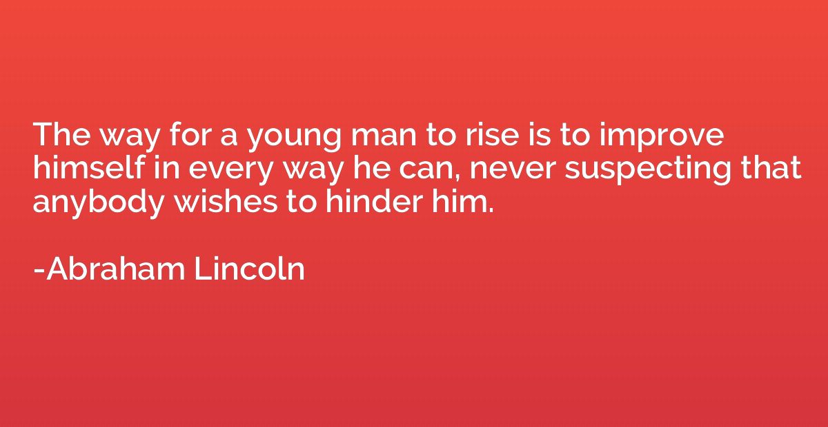 The way for a young man to rise is to improve himself in eve