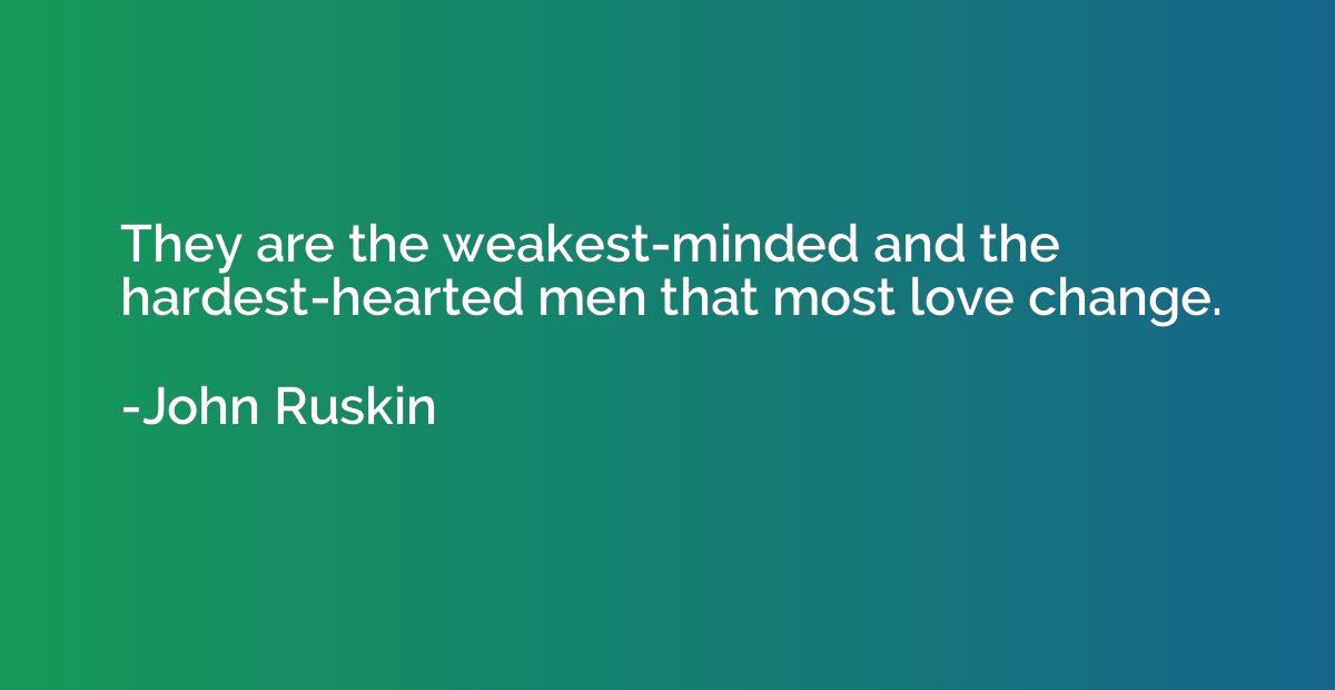 They are the weakest-minded and the hardest-hearted men that