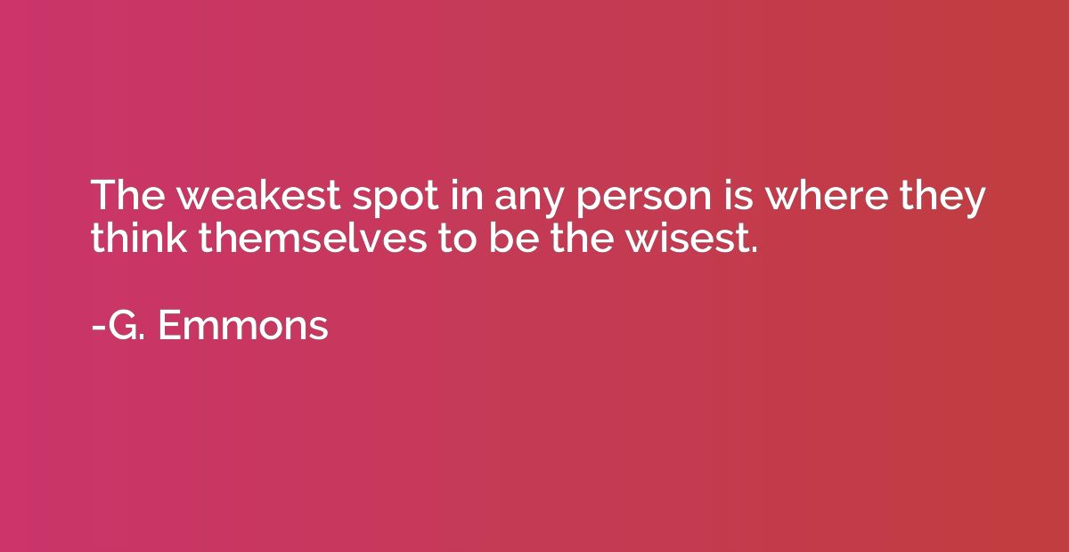 The weakest spot in any person is where they think themselve
