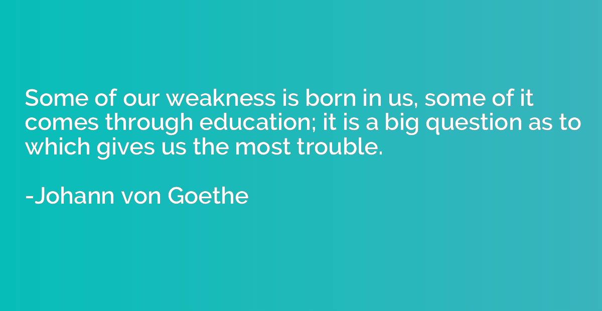 Some of our weakness is born in us, some of it comes through