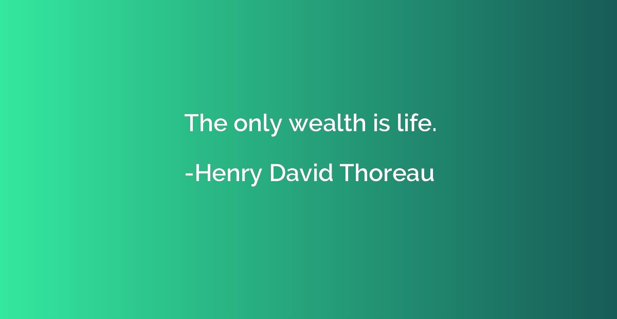 The only wealth is life.