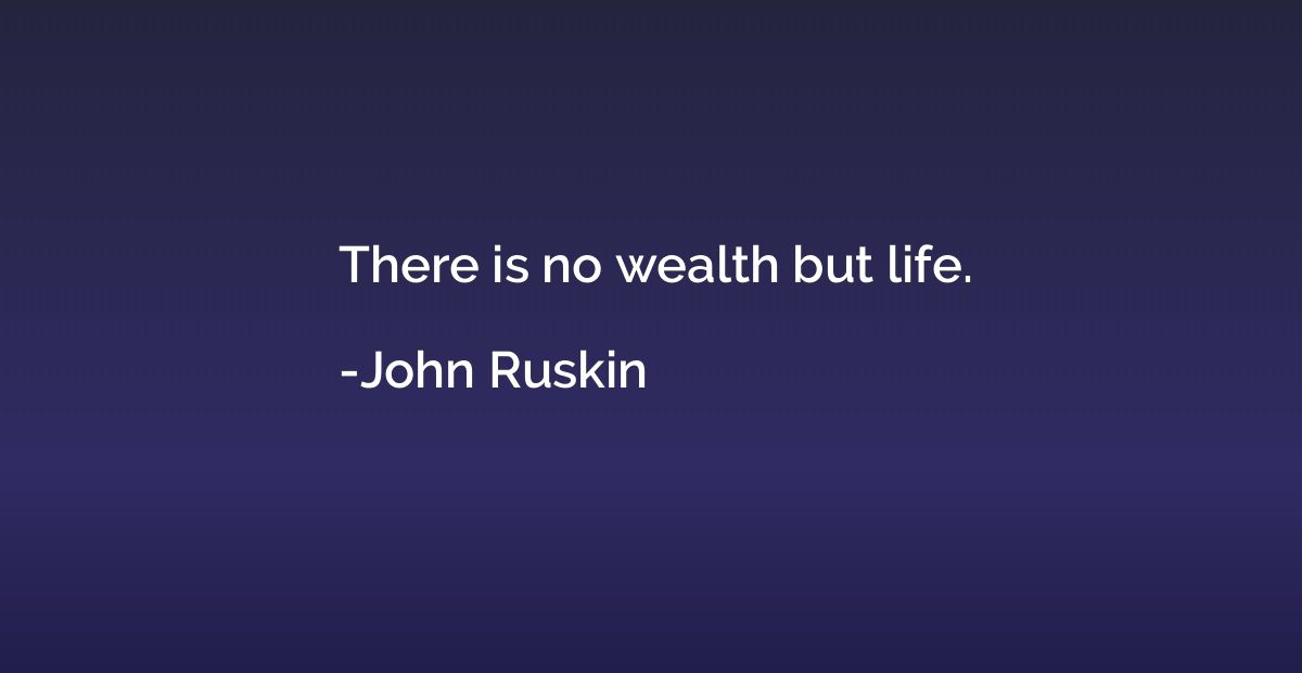There is no wealth but life.