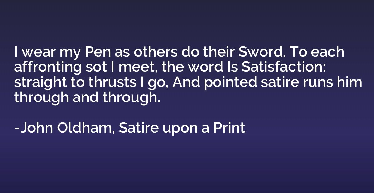 I wear my Pen as others do their Sword. To each affronting s