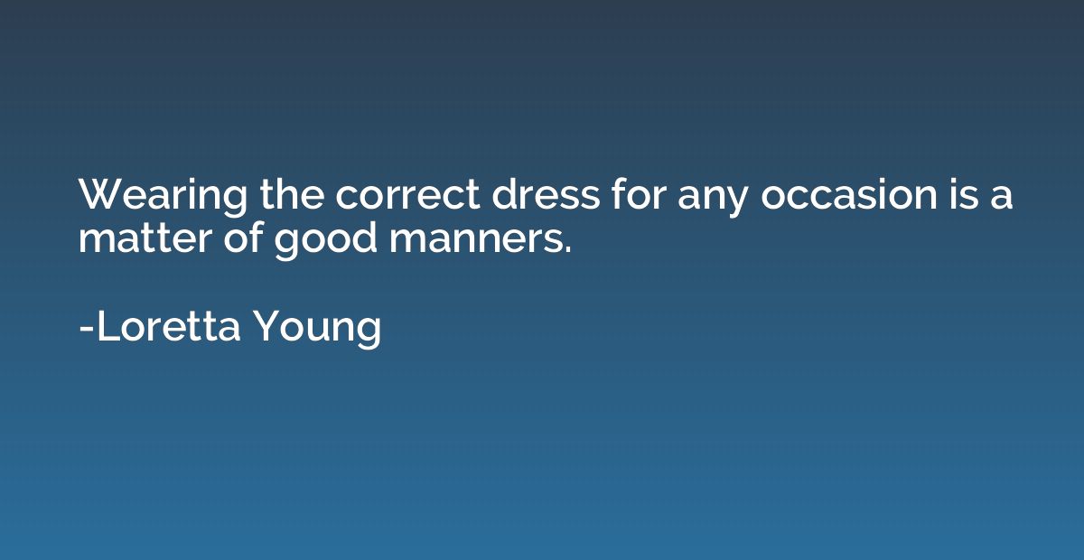 Wearing the correct dress for any occasion is a matter of go