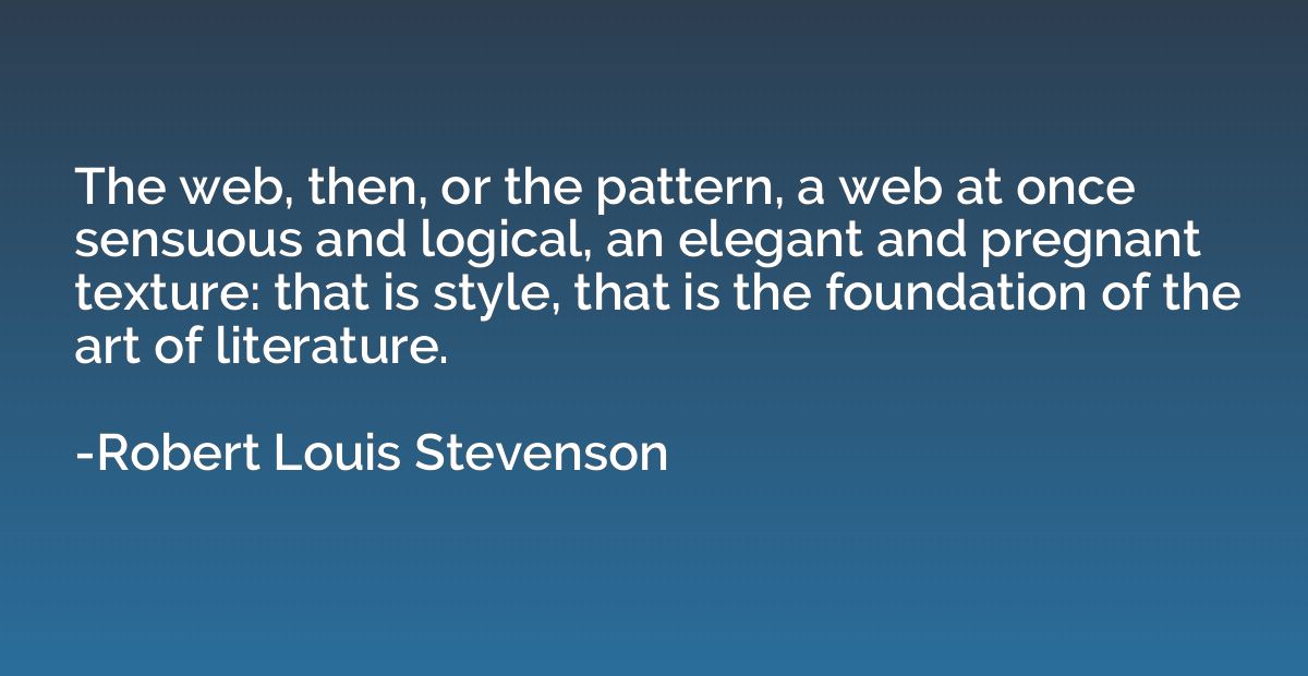 The web, then, or the pattern, a web at once sensuous and lo