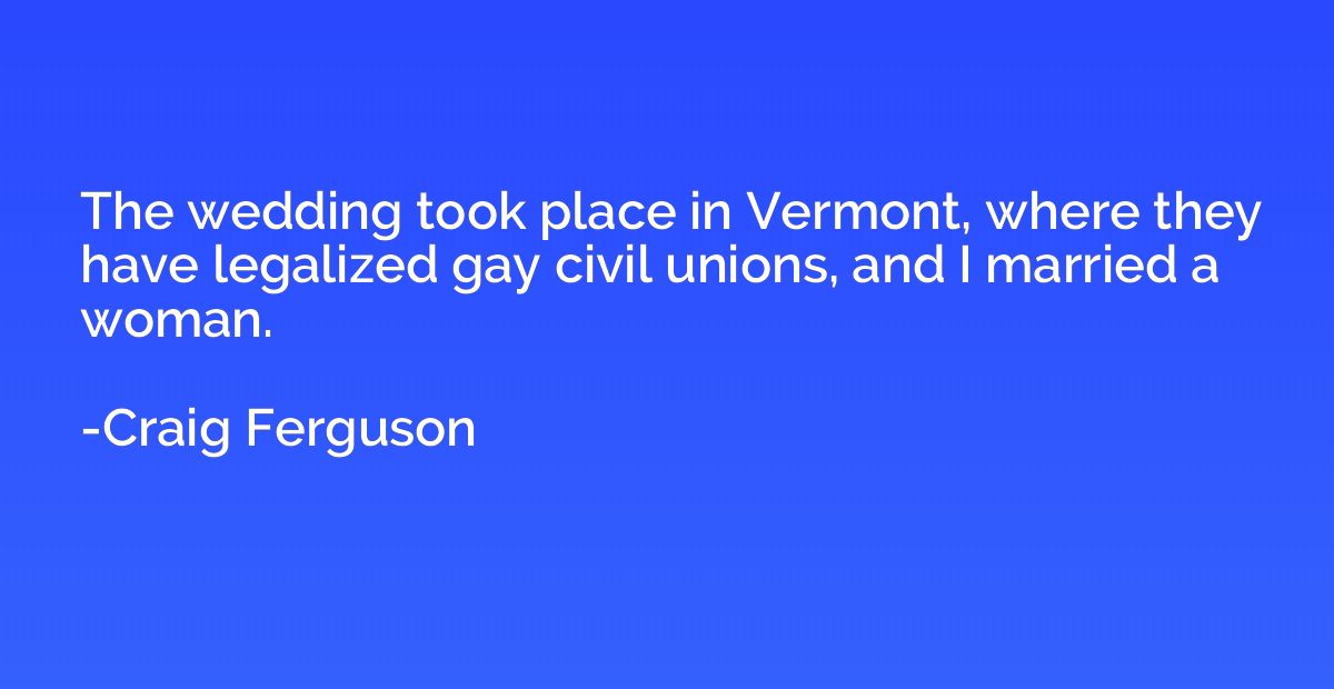 The wedding took place in Vermont, where they have legalized
