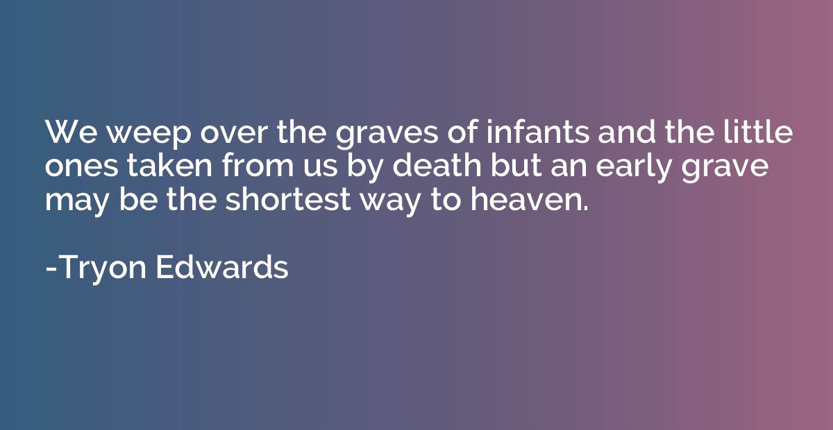 We weep over the graves of infants and the little ones taken