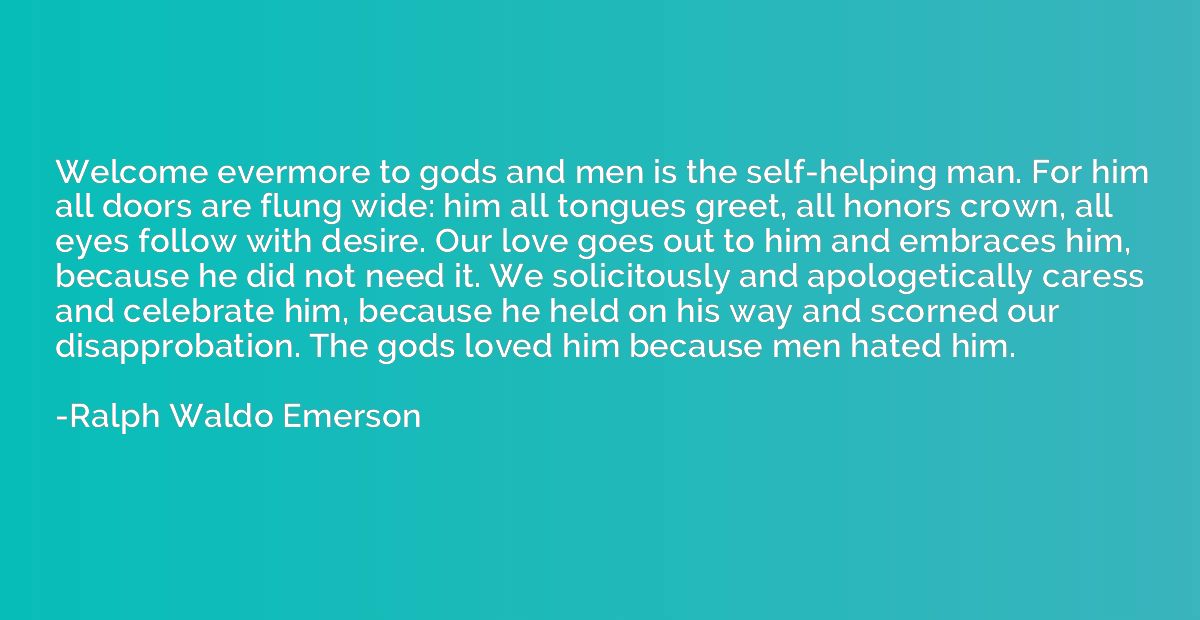 Welcome evermore to gods and men is the self-helping man. Fo