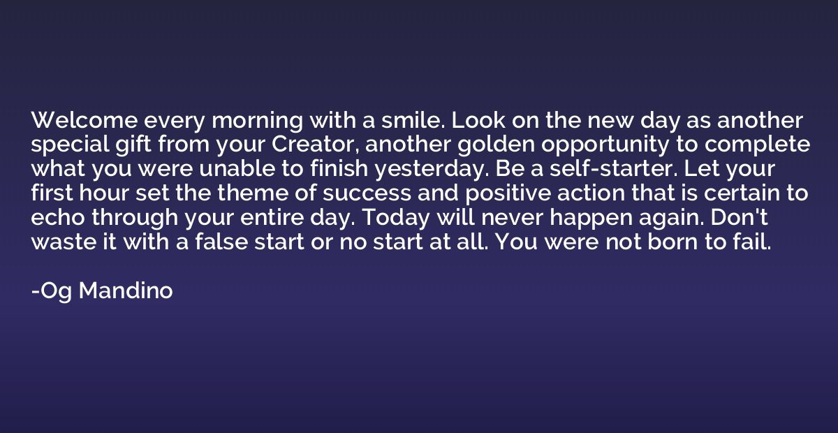 Welcome every morning with a smile. Look on the new day as a