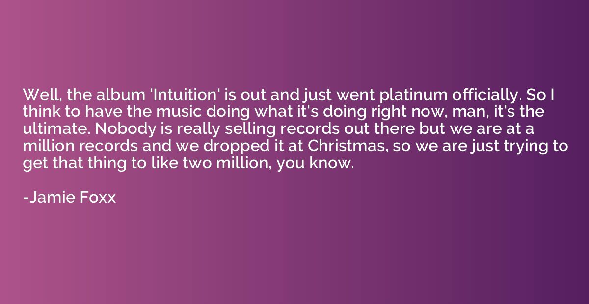 Well, the album 'Intuition' is out and just went platinum of