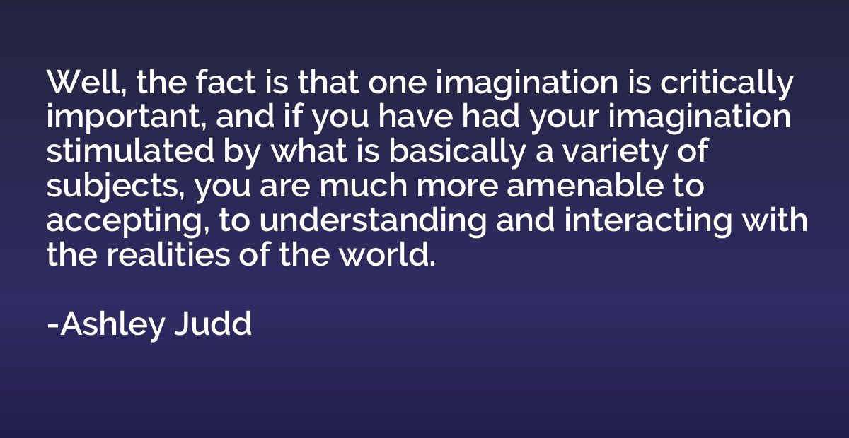 Well, the fact is that one imagination is critically importa