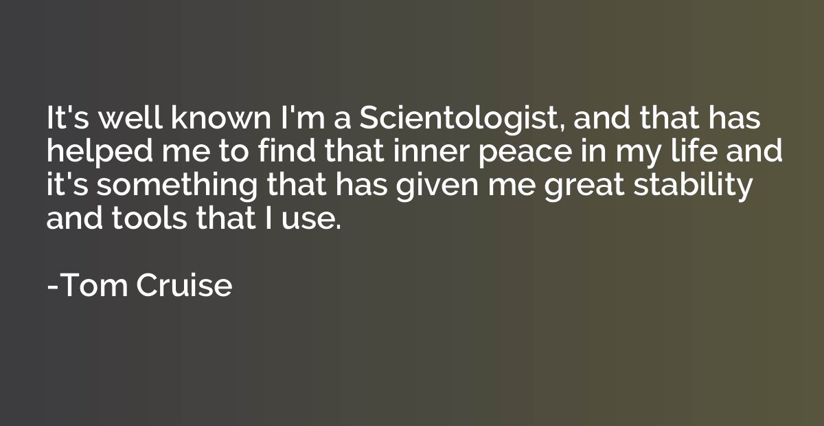 It's well known I'm a Scientologist, and that has helped me 