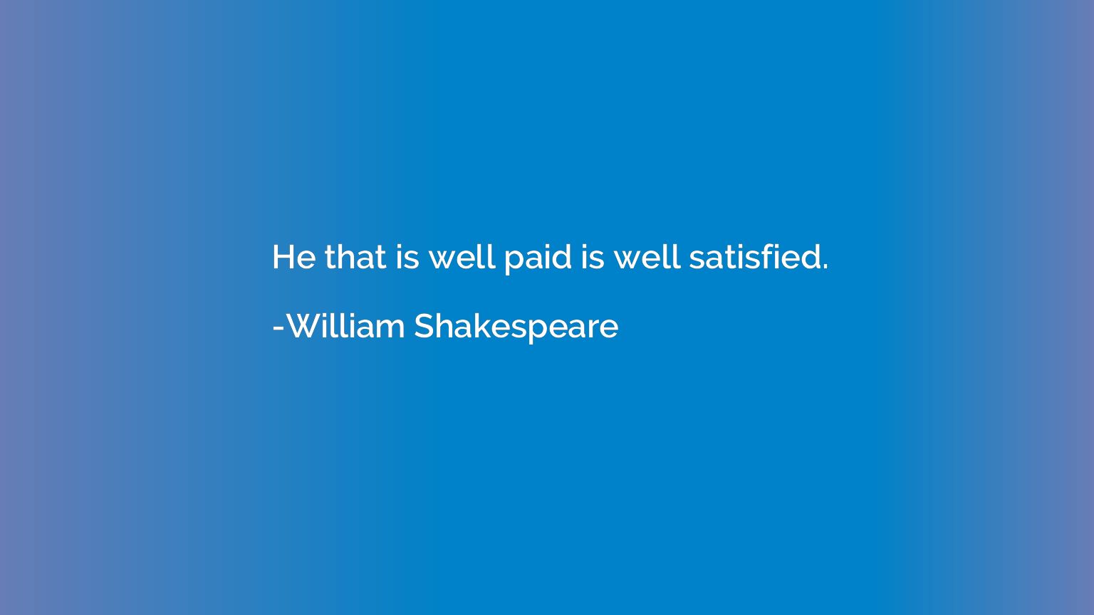 He that is well paid is well satisfied.