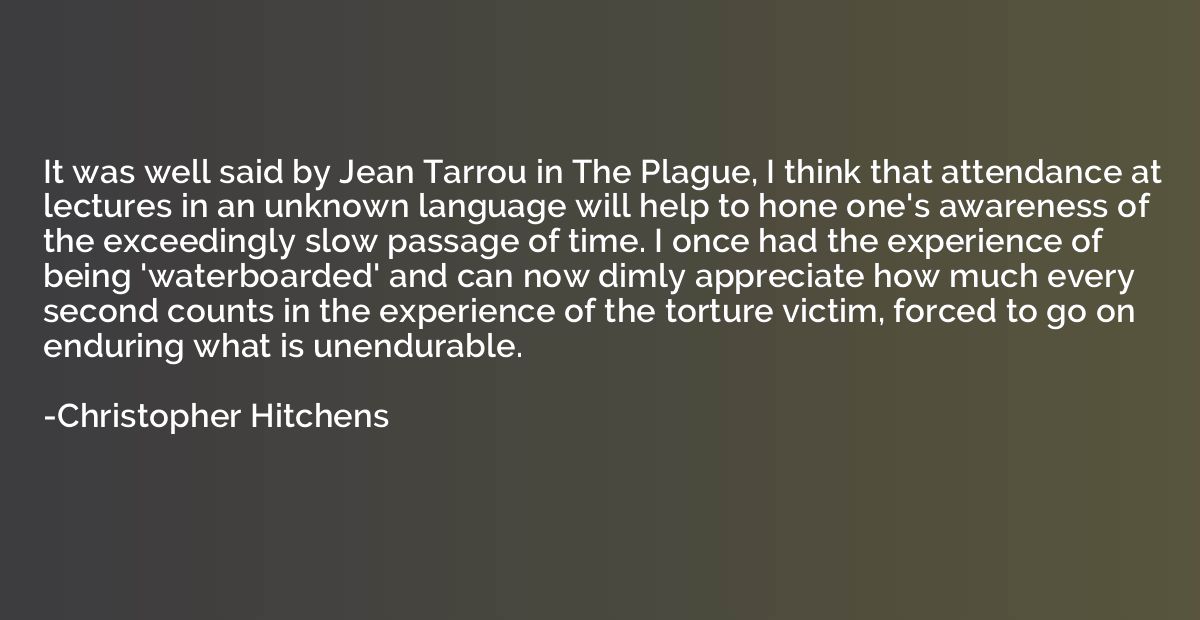 It was well said by Jean Tarrou in The Plague, I think that 