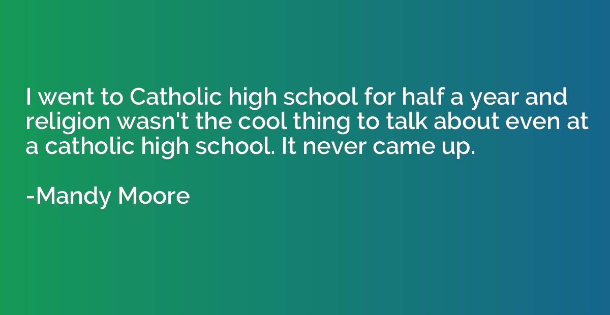 I went to Catholic high school for half a year and religion 