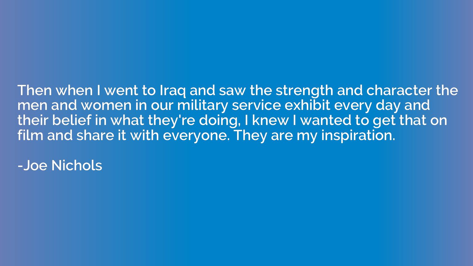 Then when I went to Iraq and saw the strength and character 