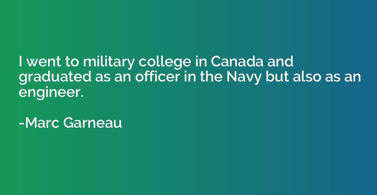 I went to military college in Canada and graduated as an off