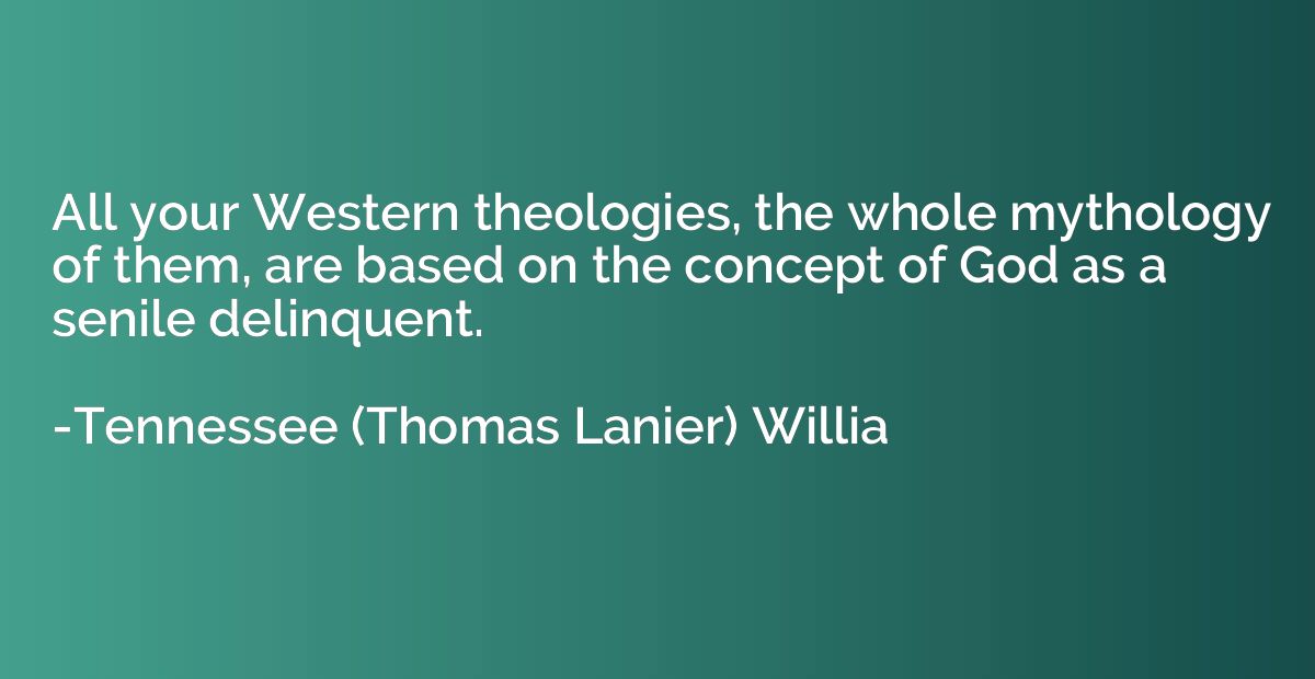All your Western theologies, the whole mythology of them, ar