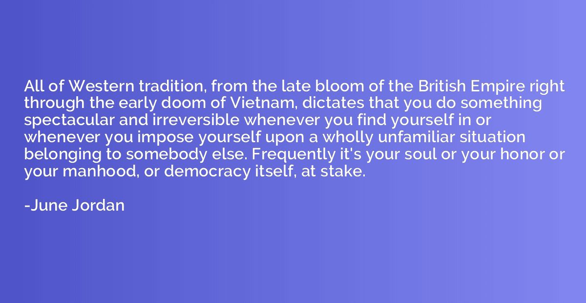 All of Western tradition, from the late bloom of the British