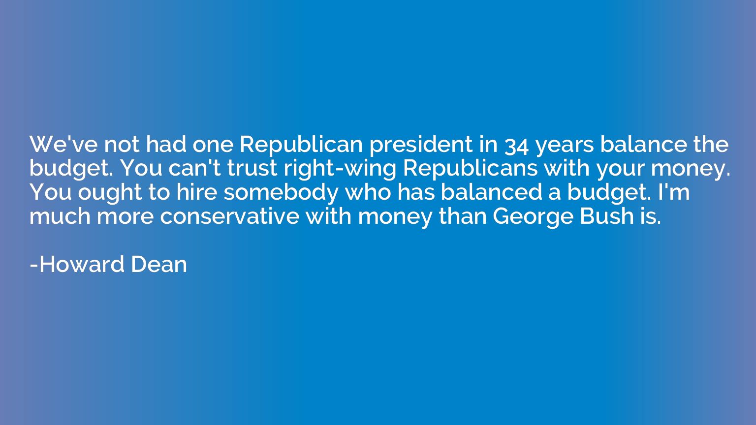 We've not had one Republican president in 34 years balance t