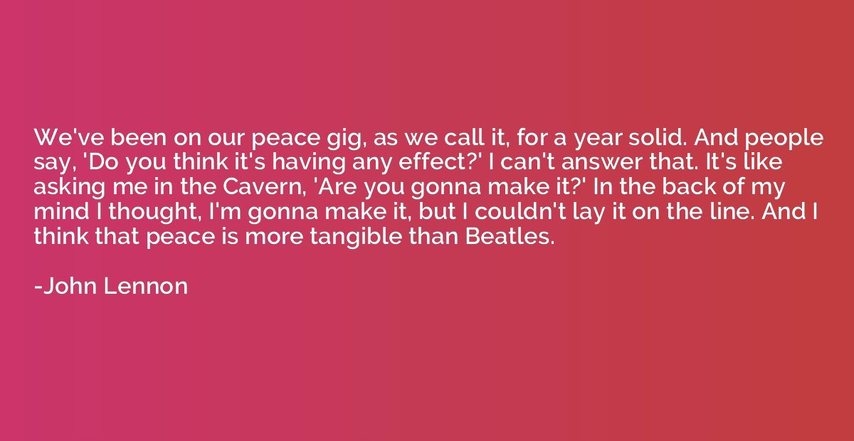 We've been on our peace gig, as we call it, for a year solid