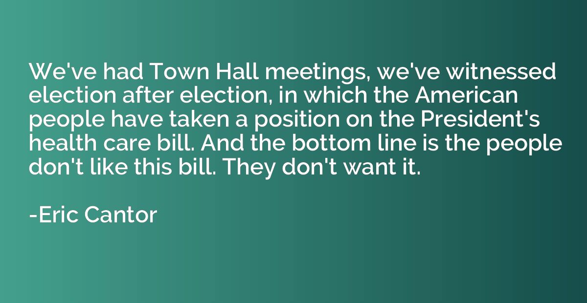 We've had Town Hall meetings, we've witnessed election after