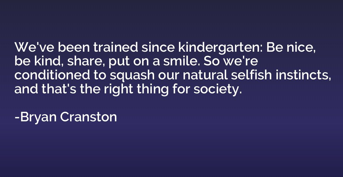 We've been trained since kindergarten: Be nice, be kind, sha