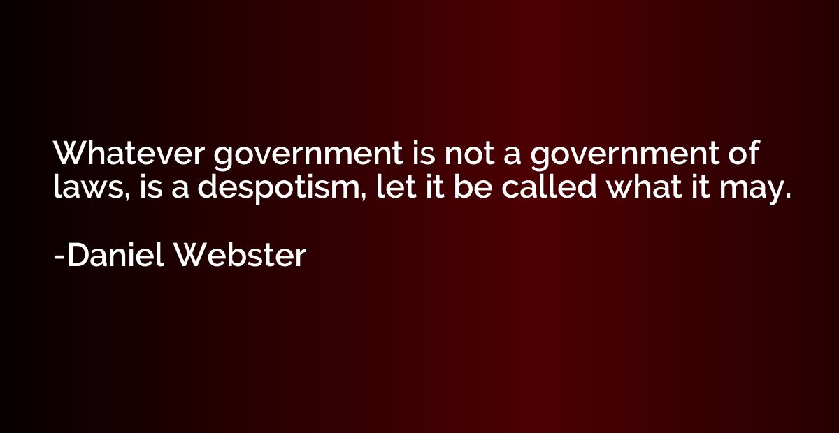 Whatever government is not a government of laws, is a despot