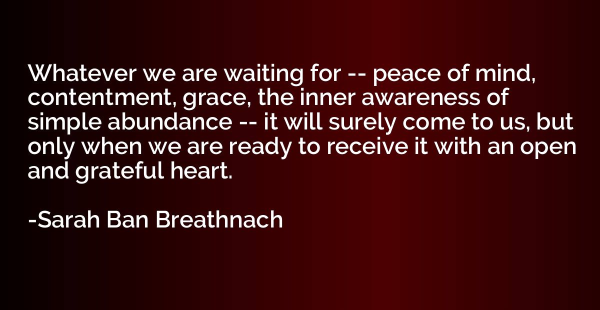 Whatever we are waiting for -- peace of mind, contentment, g