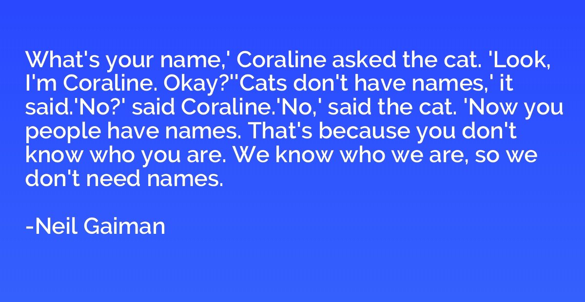 What's your name,' Coraline asked the cat. 'Look, I'm Corali