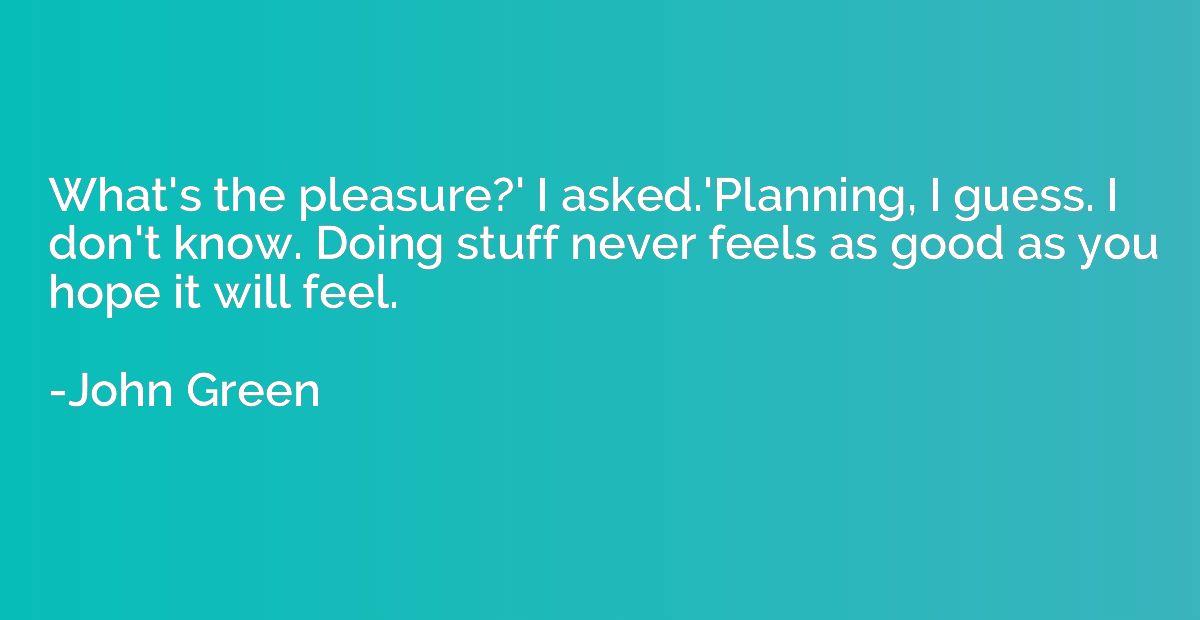 What's the pleasure?' I asked.'Planning, I guess. I don't kn