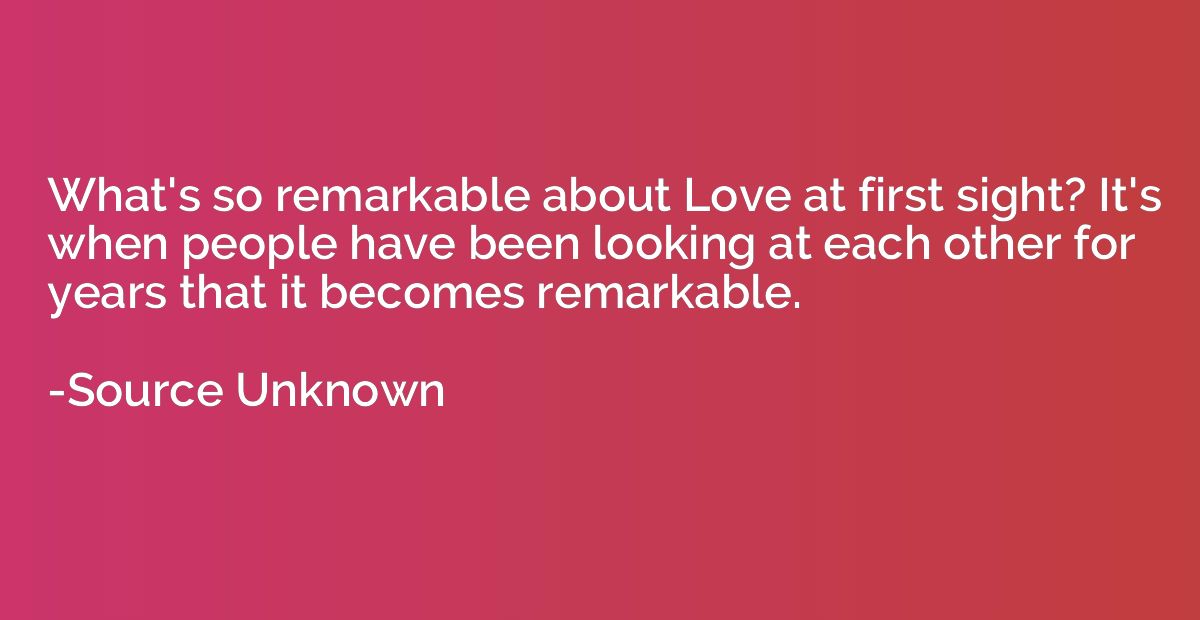 What's so remarkable about Love at first sight? It's when pe