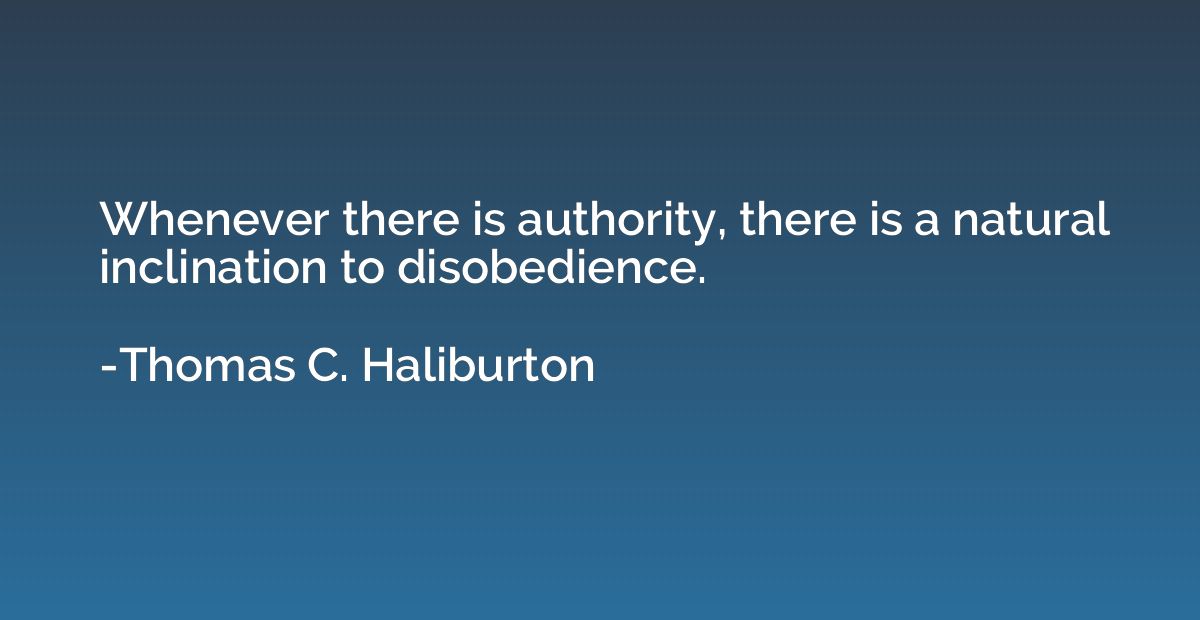 Whenever there is authority, there is a natural inclination 