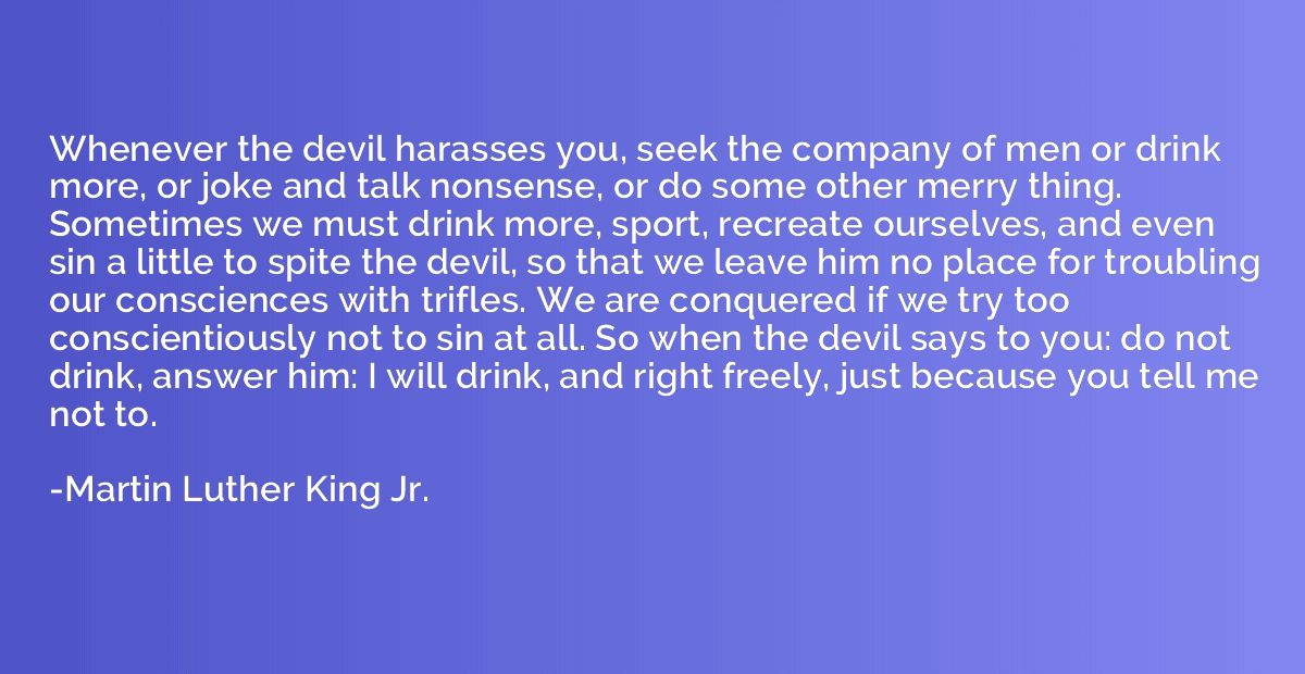 Whenever the devil harasses you, seek the company of men or 