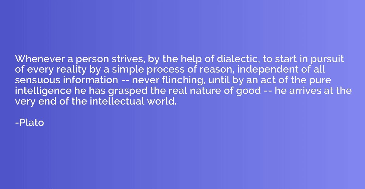 Whenever a person strives, by the help of dialectic, to star