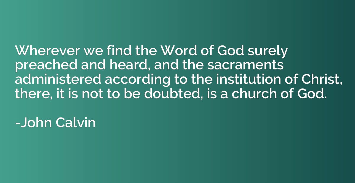 Wherever we find the Word of God surely preached and heard, 