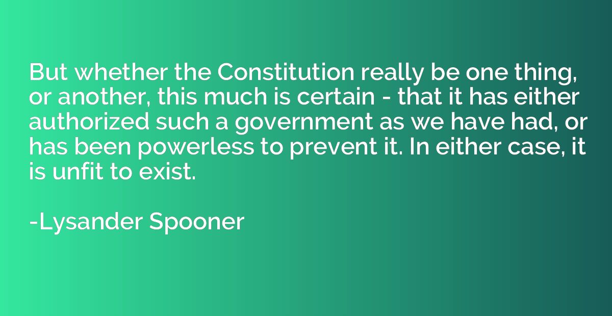 But whether the Constitution really be one thing, or another