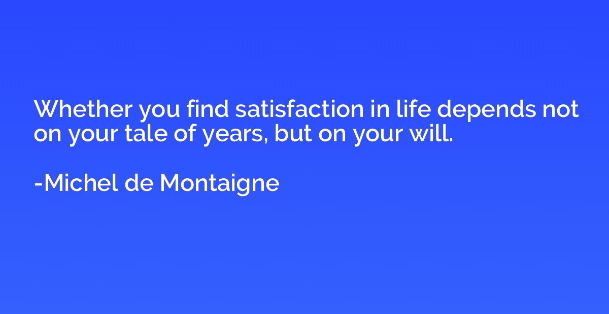 Whether you find satisfaction in life depends not on your ta