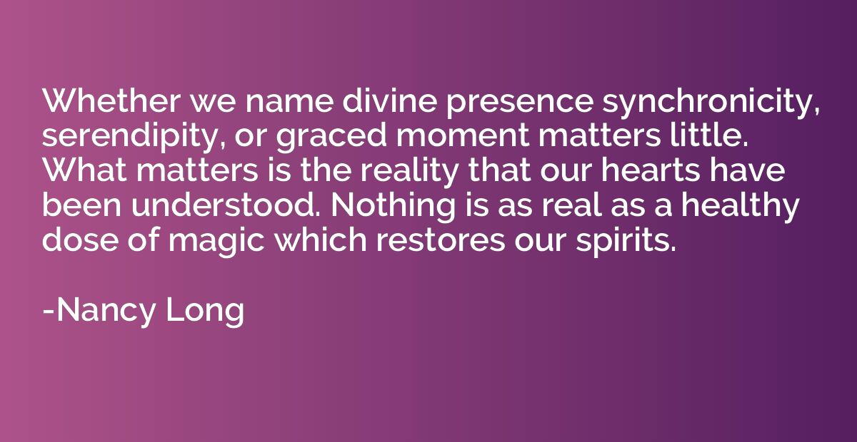 Whether we name divine presence synchronicity, serendipity, 